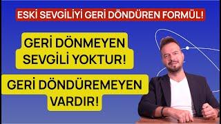 GERİ DÖNMEYEN SEVGİLİ YOKTUR, DÖNDÜREMEYEN VARDIR!