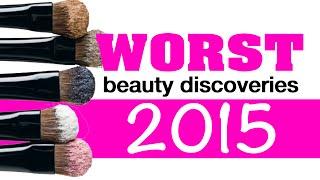 WORST Beauty Discoveries of 2015!