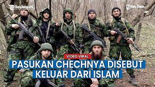 Ucapkan Takbir saat akan Bantu Pasukan Rusia, Pasukan Chechnya Malah Disebut Keluar dari Agama Islam