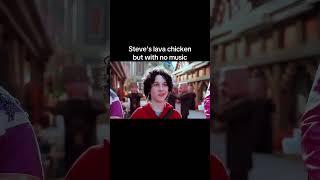 Steve's lava chicken but with no music