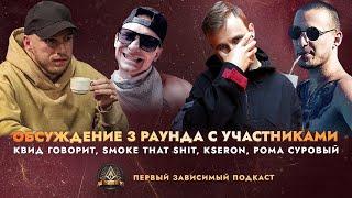 ОБСУЖДЕНИЕ 3 РАУНДА: КВИД ГОВОРИТ, SMOKE THAT SHIT, KSERON, РОМА СУРОВЫЙ / ПЕРВЫЙ ЗАВИСИМЫЙ ПОДКАСТ