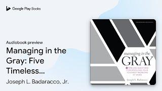 Managing in the Gray: Five Timeless Questions… by Joseph L. Badaracco, Jr. · Audiobook preview