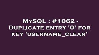 MySQL : #1062 - Duplicate entry '0' for key 'username_clean'