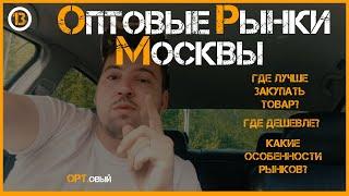 ОПТОВЫЕ РЫНКИ МОСКВЫ! Где лучше закупать товар? Где Дешевле? Какие ОСОБЕННОСТИ рынков Москвы?