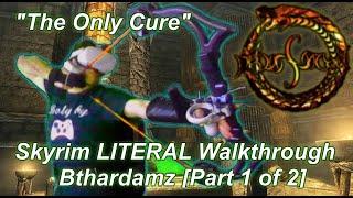 "The Only Cure": Bthardamz [Part 1 of 2] - Skyrim LITERAL Walkthrough