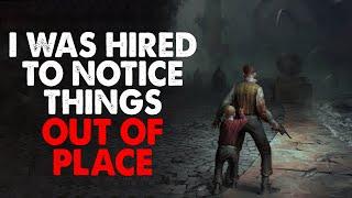 "I was hired to notice things out of place" Creepypasta