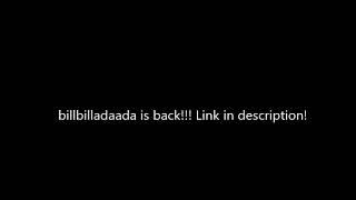 billbilladaada is back!!!!! Link in description.