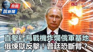 自由說新聞》直擊！烏戰機炸爛俄軍基地！伊朗陷危恐讓普廷斷臂？