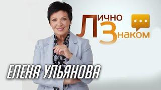 «Лично знаком» c Еленой Ульяновой - о жизни и балансе карьеры, любви, и семьи