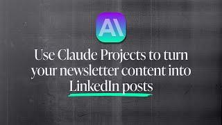 Use Claude Projects to Turn Your Newsletter Content Into LinkedIn Posts