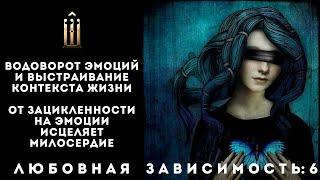 6. Водоворот эмоций и выстраивание контекста жизни. От зацикленности на эмоции исцеляет милосердие