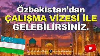 ÖZBEKİSTAN’DAN ÇALIŞMA VİZESİ İLE GELEBİLİRSİNİZ..!!