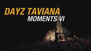 DayZ - Taviana Moments VI