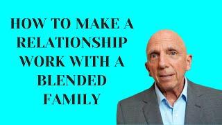 How to Make a Relationship Work with a Blended Family | Paul Friedman