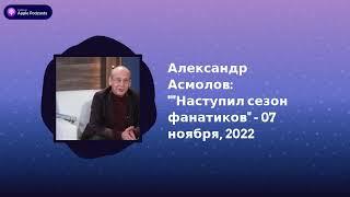 Археология. Интервью - Александр Асмолов: ""Наступил сезон фанатиков" - 07 ноября, 2022