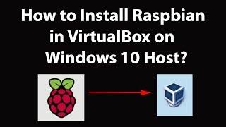 How to Install Raspbian in VirtualBox on Windows 10 Host?