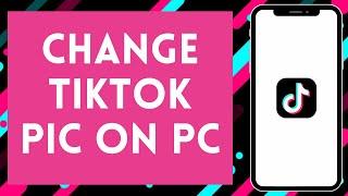 How to Change TikTok Profile Picture on PC (2024)