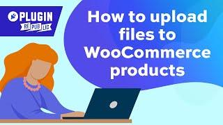 How to upload files to WooCommerce products