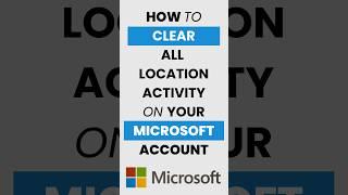 How Do I Clear All Location Activity on My Microsoft Account?