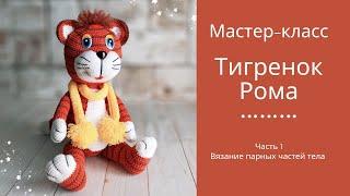 Тигренок Рома. Мастер-класс. Вязание крючком. Часть 1. Парные части тела.