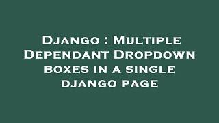 Django : Multiple Dependant Dropdown boxes in a single django page