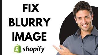 How To Fix Blurry Images On Shopify (Easy 2024)