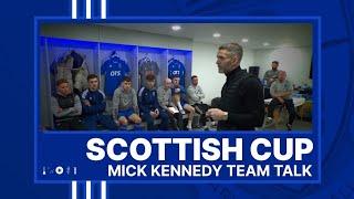 SCOTTISH CUP | Mick Kennedy Pre-match Team Talk