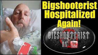 Bigshooterist Hospitalized Again