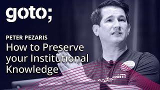 How to Preserve your Institutional Knowledge • Peter Pezaris • GOTO 2018