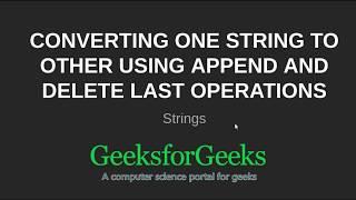 Converting one string to other using append and delete last operations | GeeksforGeeks