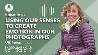 Ep45 - Gill Moon: Using Our Senses To Connect With Nature And Create Emotion In Our Images