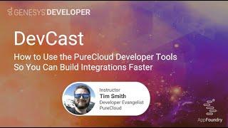 DevCast: How to use the PureCloud Developer Tools so you can build integrations faster