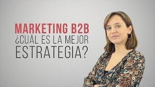 Marketing B2B: ¿Cuál es la mejor estrategia?