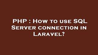 PHP : How to use SQL Server connection in Laravel?