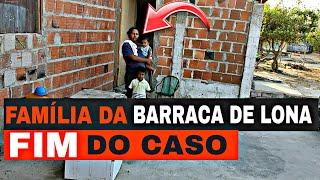 FAMÍLIA DA BARRACA DE LONA, FIM DO CASO!!!