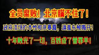 全员腐败！北京瞒不住了！政府流氓的本性彻底暴露，遮羞布被撕开！十年败光了一切，百姓成了替罪羊！