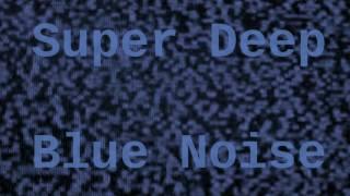 Super Deep Blue Noise ( 12 Hours )