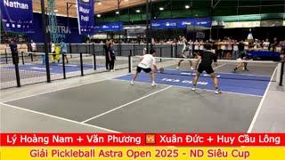 Lý Hoàng Nam + Văn Phương ️ Xuân Đức + Huy Cầu Lông | Giải Pickleball Astra Open 2025 - ND Siêu Cup