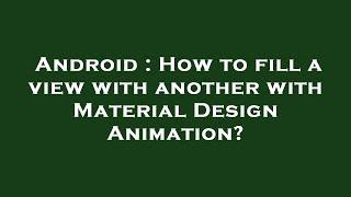 Android : How to fill a view with another with Material Design Animation?