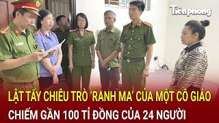 Bản tin trưa 6/10: Lật tẩy chiêu trò "ranh ma" của cô giáo, "nuốt gọn" gần 100 tỉ đồng của 24 người