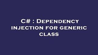 C# : Dependency injection for generic class