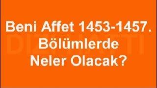 Beni Affet 1453-1457.Bölümlerde Neler Olacak?