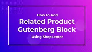 How to Add Related Product Gutenberg Block Using the ShopLentor (formerly WooLentor)