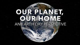 Our Planet, Our Home┃ An Earth Day Perspective