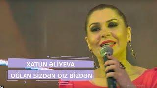 Xatun Əliyeva - Oğlan Sizdən Qız Bizdən (Yeni 2018)