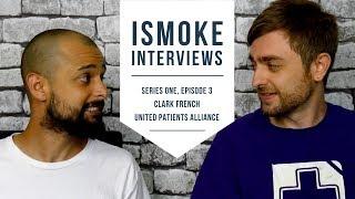 ISMOKE interviews Clark French, Director of United Patients Alliance | S01E03