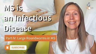 MS is an Infectious Disease. Part 4 - Large Roundworms in MS  |  Pam Bartha