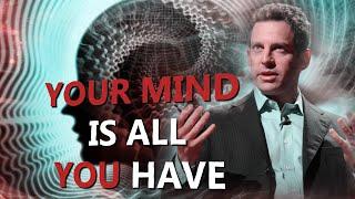 YOUR MIND IS ALL YOU HAVE - Sam Harris