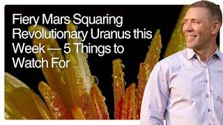 Fiery Mars Squaring Revolutionary Uranus this Week — 5 Things to Watch For