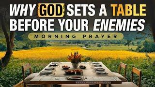 Why God Prepares A Table Before Your Enemies | A Blessed Morning Prayer To Start Your Day